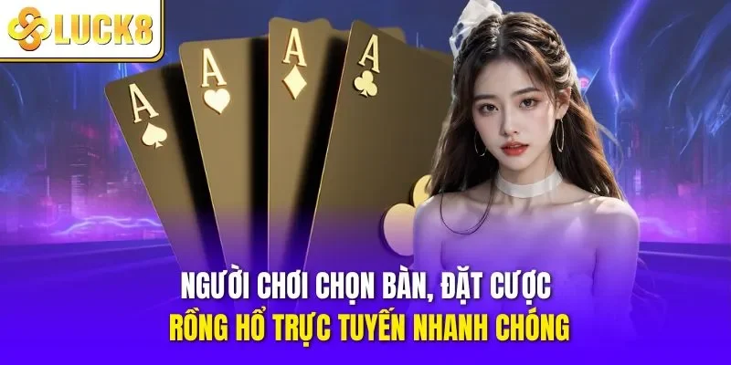 Người chơi chọn bàn, đặt cược Rồng Hổ trực tuyến nhanh chóng