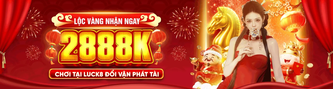LỘC VÀNG NHẬN NGAY 2888K, CHƠI TẠI LUCK8 ĐỔI VẬN PHÁT TÀI